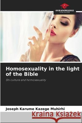Homosexuality in the light of the Bible KAZEGE MUHIRHI, JOSEPH KARUME 9786208756505 Our Knowledge Publishing - książka
