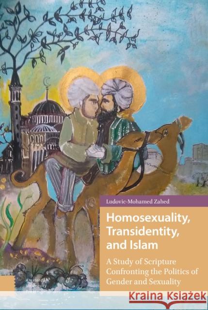 Homosexuality, Transidentity, and Islam: A Study of Scripture Confronting the Politics of Gender and Sexuality Ludovic-Mohamed Zahed Adi Bharat 9789463720311 Amsterdam University Press - książka