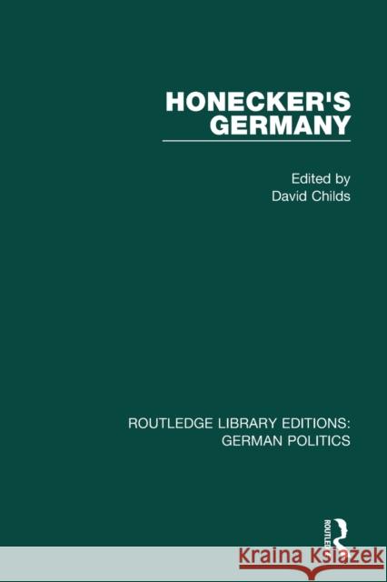 Honecker's Germany (Rle: German Politics): Moscow's German Ally David Childs   9781138846258 Taylor and Francis - książka