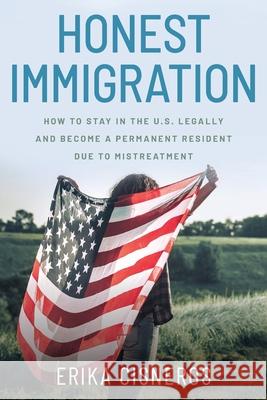 Honest Immigration: How to Stay in the United States Legally and Become a Permanent Resident Erika Cisneros 9781734137200 Honest Immigration - książka