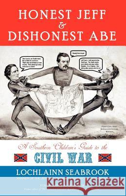 Honest Jeff and Dishonest Abe: A Southern Children's Guide to the Civil War Seabrook, Lochlainn 9780983818595 Sea Raven Press - książka