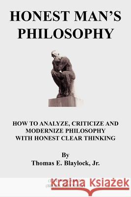 Honest Man's Philosophy: How to Analyze, Criticize and Modernize Philosophy with Honest Clear Thinking Blaylock, Thomas E., Jr. 9781420851526 Authorhouse - książka