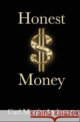 Honest Money: The Secret Life of Money and Banks Carl Martin Andersen 9780991145607 Valkyrie Resources, LLC - książka