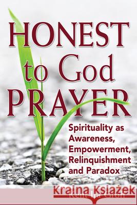 Honest to God Prayer: Spirituality as Awareness, Empowerment, Relinquishments and Paradox Kent Ira Groff 9781594734335 Skylight Paths Publishing - książka