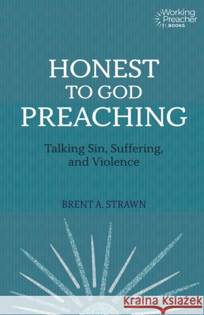 Honest to God Preaching: Talking Sin, Suffering, and Violence Brent A. Strawn 9781506461267 Fortress Press - książka