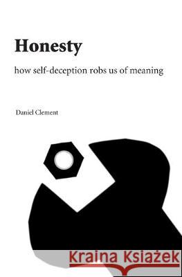 Honesty: How self-deception robs us of meaning Daniel Clement 9781090961204 Independently Published - książka