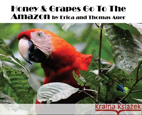 Honey & Grapes Go To The Amazon Thomas Auer Erica Auer Nora Cohen 9781736233061 Thomas H. Auer - książka