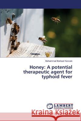Honey: A potential therapeutic agent for typhoid fever Hussain Muhammad Barkaat 9783659509018 LAP Lambert Academic Publishing - książka