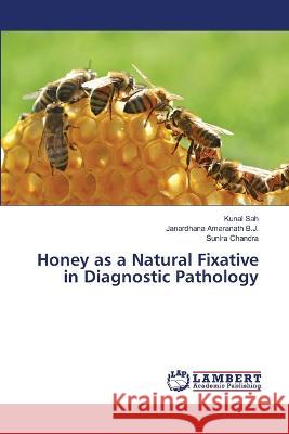 Honey as a Natural Fixative in Diagnostic Pathology Kunal Sah Janardhana Amaranat Sunira Chandra 9786206141624 LAP Lambert Academic Publishing - książka