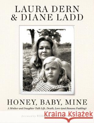 Honey, Baby, Mine: A Mother and Daughter Talk Life, Death, Love (and Banana Pudding) Laura Dern Diane Ladd Reese Witherspoon 9781538720370 Grand Central Publishing - książka