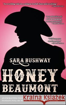 Honey Beaumont: An Enchanting Post-Apocalyptic Dystopian Western Fantasy Filled With Magic, Machines, and Adventure Sara Bushway Alex Williams Eric Williams 9781990158773 531 Publishing - książka