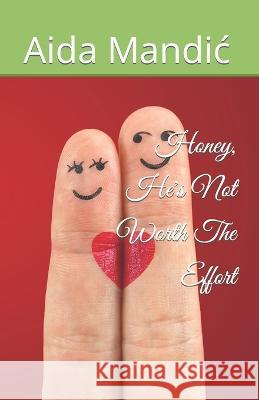 Honey, He's Not Worth The Effort Aida Mandic 9798370261527 Independently Published - książka