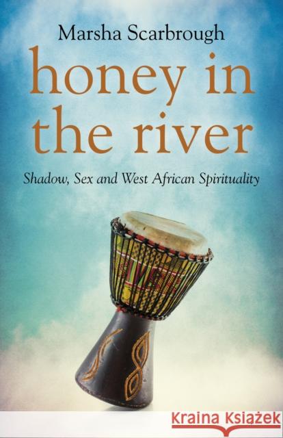 Honey in the River: Shadow, Sex and West African Spirituality Marsha Scarbrough 9781782799481 Changemakers Books - książka