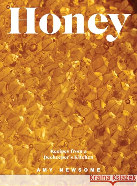 Honey: Recipes From a Beekeeper's Kitchen Amy Newsome 9781787139435 Quadrille Publishing Ltd - książka