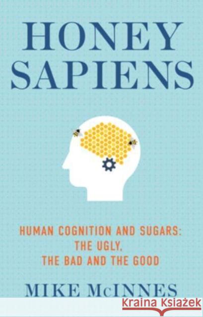 Honey Sapiens: Human cognition and sugars: the ugly, the bad and the good  9781781612217 Hammersmith Health Books - książka