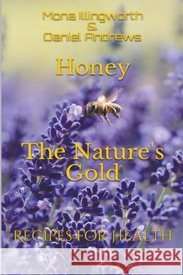 Honey The Nature's Gold Recipes for Health Mona Illingworth, Daniel Andrews 9781386925460 Scarlet Leaf Publishing House - książka