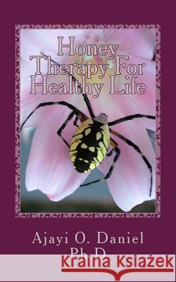 Honey Therapy For Healthy Life: Discover 45 Curable Diseases with Pure Natural Honey Ajayi Ph. D., O. Daniel 9781985067387 Createspace Independent Publishing Platform - książka