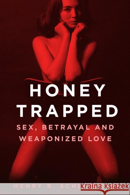 Honey Trapped: Sex, Betrayal and Weaponized Love HENRY R SCHLESINGER 9780750996037 The History Press Ltd - książka