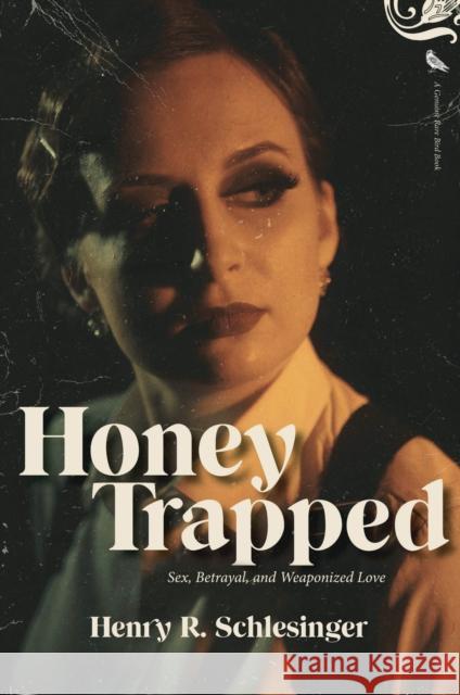 Honey Trapped: Sex, Betrayal, and Weaponized Love Henry A. Schlesinger 9781644282533 Rare Bird Books - książka