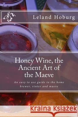 Honey Wine, the Ancient Art of the Maeve Leland Hoburg 9781479325481 Createspace - książka