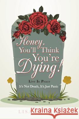 Honey, You'll Think You're Dying!: It's Not Death, It's Just Panic Lisa Tucker 9781973617785 Westbow Press - książka