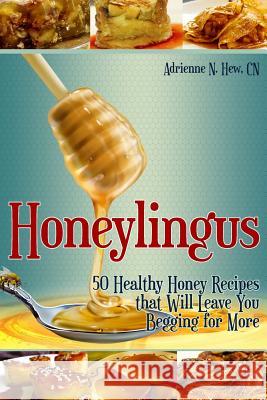 Honeylingus: 50 Healthy Honey Recipes that Will Leave You Begging for More Hew Cn, Adrienne N. 9781502971425 Createspace - książka