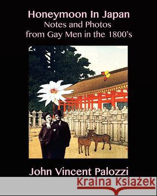 Honeymoon In Japan: Notes and Photos from Gay Men in the 1800's Palozzi, John Vincent 9781468011951 Createspace - książka