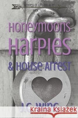 Honeymoons, Harpies & House Arrest J. C. Wing 9781791743802 Independently Published - książka