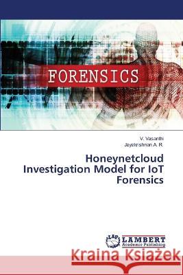 Honeynetcloud Investigation Model for IoT Forensics Vasanthi, V., A. R., Jayakrishnan 9786206160700 LAP Lambert Academic Publishing - książka