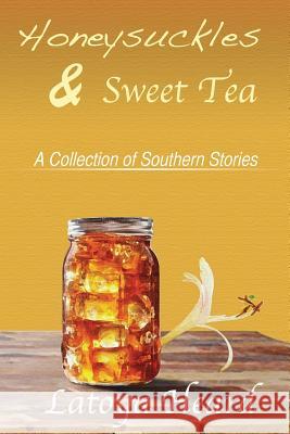 Honeysuckles & Sweet Tea: A Collection of Southern Stories Latoya Heard 9781508553533 Createspace - książka