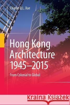 Hong Kong Architecture 1945-2015: From Colonial to Global Xue, Charlie Q. L. 9789811093074 Springer - książka