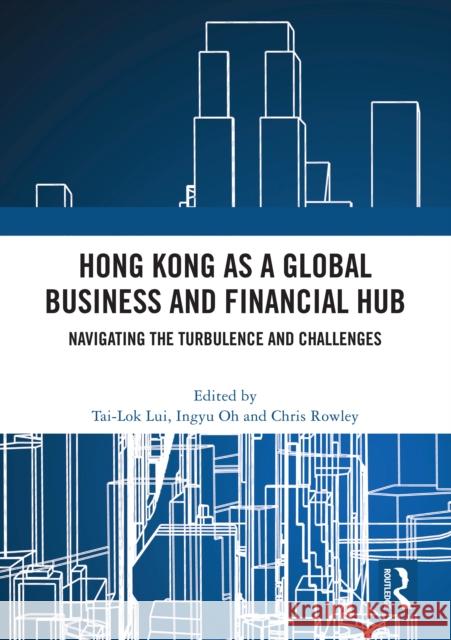 Hong Kong as a Global Business and Financial Hub: Navigating the Turbulence and Challenges Tai-Lok Lui Ingyu Oh Chris Rowley 9781032515960 Routledge - książka