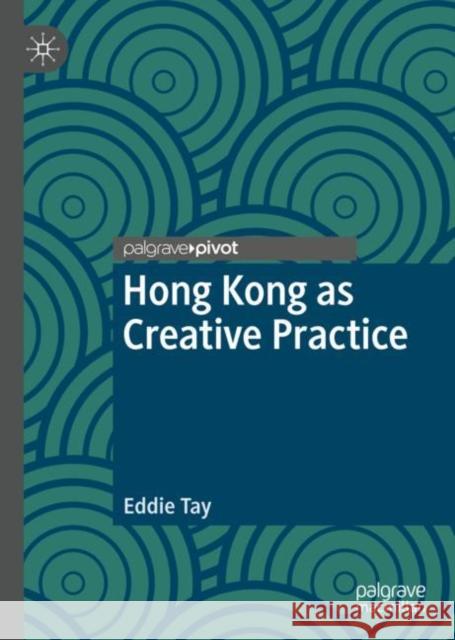 Hong Kong as Creative Practice Eddie Tay 9783031213618 Palgrave MacMillan - książka