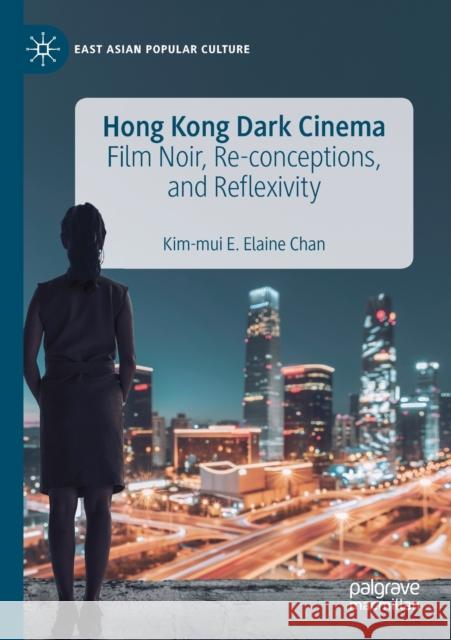 Hong Kong Dark Cinema: Film Noir, Re-Conceptions, and Reflexivity Kim-Mui E. Elaine Chan 9783030282950 Palgrave MacMillan - książka