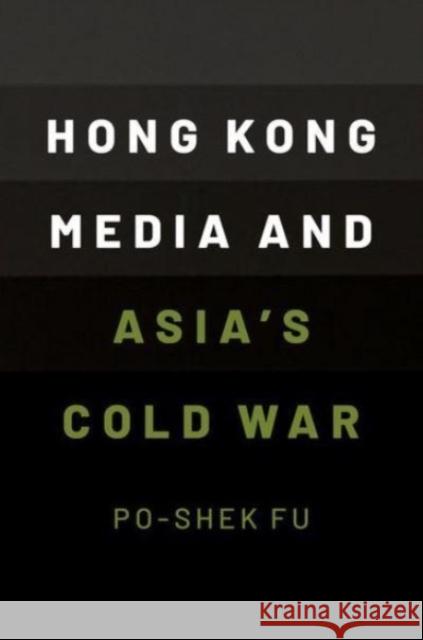 Hong Kong Media and Asia\'s Cold War Po-Shek Fu 9780190073763 Oxford University Press, USA - książka