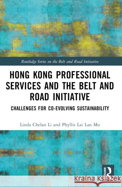 Hong Kong Professional Services and the Belt and Road Initiative: Challenges for Co-Evolving Sustainability Linda Chelan Li Phyllis Lai Lan Mo 9780367747381 Routledge - książka