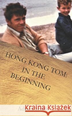 Hong Kong Tom: In the Beginning Adrian Smith 9781093915457 Independently Published - książka