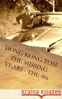 Hong Kong Tom: The Missing Years - The 90s: Book 5 from the series 'The Adventures of Hong Kong Tom' Adrian Smith 9781720492436 Createspace Independent Publishing Platform - książka