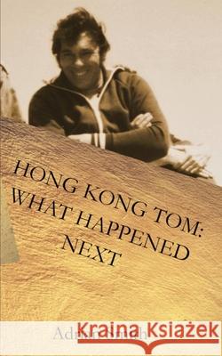 Hong Kong Tom: What Happened Next Adrian Smith 9781986626705 Createspace Independent Publishing Platform - książka