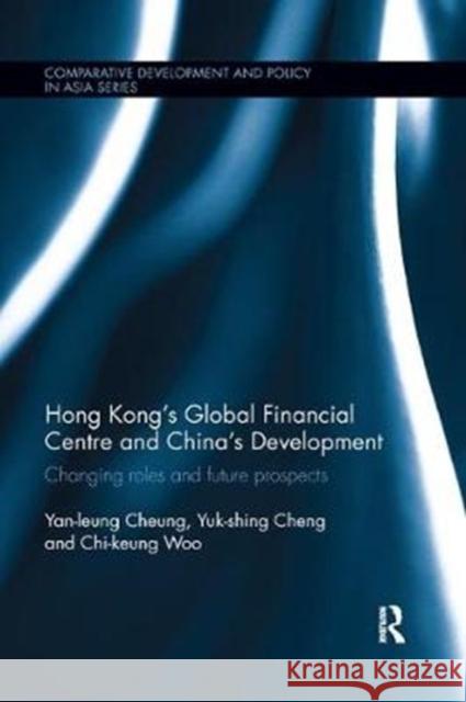 Hong Kong's Global Financial Centre and China's Development: Changing Roles and Future Prospects Yan-Leung Cheung Yuk-Shing Cheng Chi-Keung Woo 9781138369092 Routledge - książka