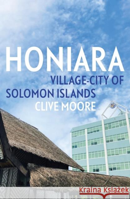 Honiara: Village-City of Solomon Islands Clive Moore 9781760465063 Anu Press - książka