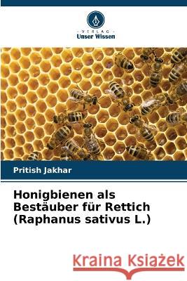 Honigbienen als Bestäuber für Rettich (Raphanus sativus L.) Pritish Jakhar 9786205355404 Verlag Unser Wissen - książka