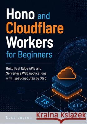 Hono and Cloudflare Workers for Beginners: Build Fast Edge APIs and Serverless Web Applications with TypeScript Step by Step Veyron, Luca 9798198962590 Independently Published - książka