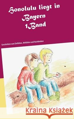 Honolulu liegt in Bayern: Geschichten zum Einfühlen, Mitfühlen und Nachdenken Hilger, Melina 9783744898973 Books on Demand - książka