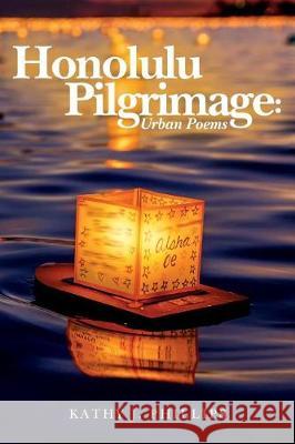 Honolulu Pilgrimage: : Urban Poems Kathy J. Phillips 9781546431947 Createspace Independent Publishing Platform - książka