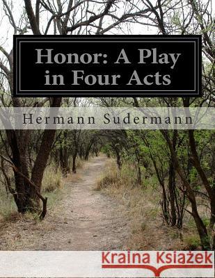 Honor: A Play in Four Acts Hermann Sudermann Hilmar R. Baukhage 9781500194000 Createspace - książka