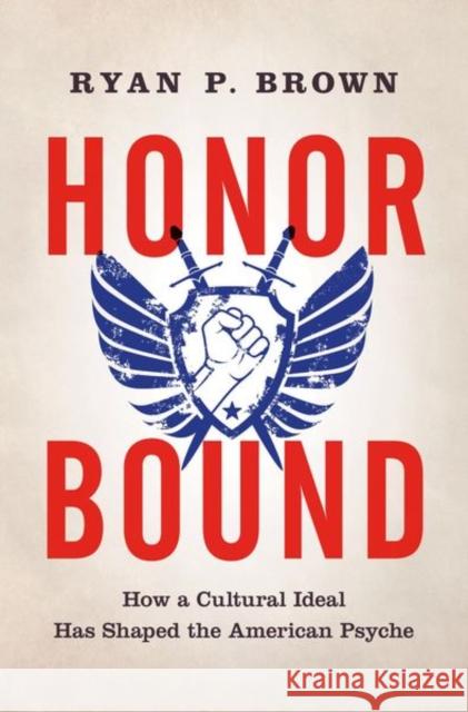 Honor Bound: How a Cultural Ideal Has Shaped the American Psyche Ryan P. Brown 9780190693800 Oxford University Press, USA - książka