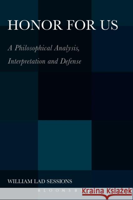 Honor for Us: A Philosophical Analysis, Interpretation and Defense Sessions, William Lad 9781441146380 Continuum - książka