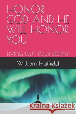 Honor God and He Will Honor You: Living Out Your Destiny William Roy Hatfield 9781990362552 Honor God and He Will Honor You - książka