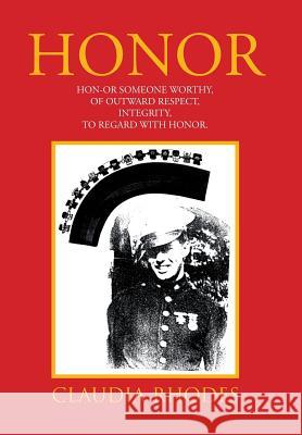 Honor: HON-OR Someone worthy, of Outward respect, Integrity, To Regard with Honor. Rhodes, Claudia 9781503577091 Xlibris Corporation - książka